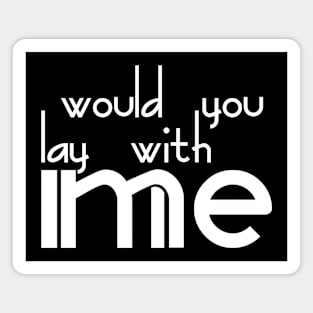 Would you lay with me Magnet